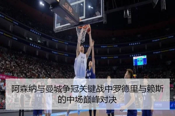 阿森纳与曼城争冠关键战中罗德里与赖斯的中场巅峰对决